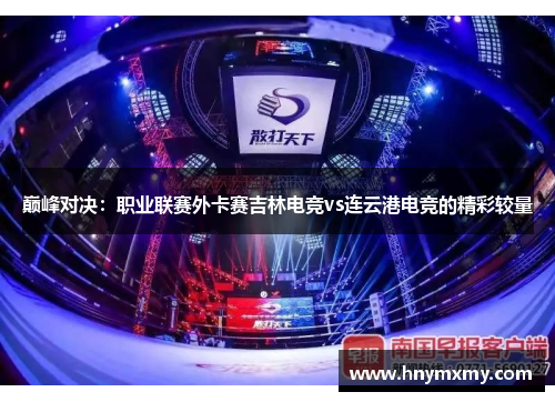 巅峰对决：职业联赛外卡赛吉林电竞vs连云港电竞的精彩较量