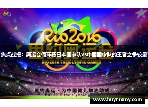 焦点战报：奥运会循环赛日本国家队vs中国国家队的王者之争较量