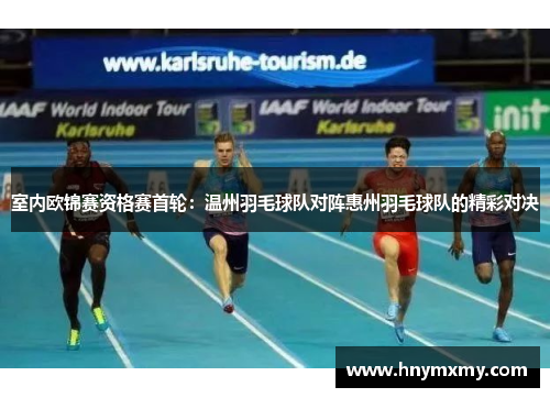 室内欧锦赛资格赛首轮：温州羽毛球队对阵惠州羽毛球队的精彩对决