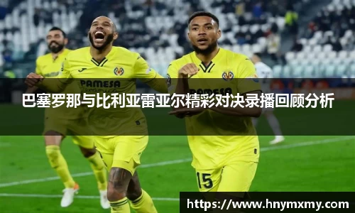 巴塞罗那与比利亚雷亚尔精彩对决录播回顾分析
