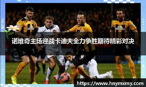 诺维奇主场迎战卡迪夫全力争胜期待精彩对决